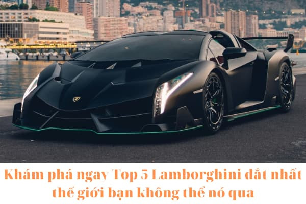 Lamborghini đắt nhất thế giới - giấc mơ khó chạm?