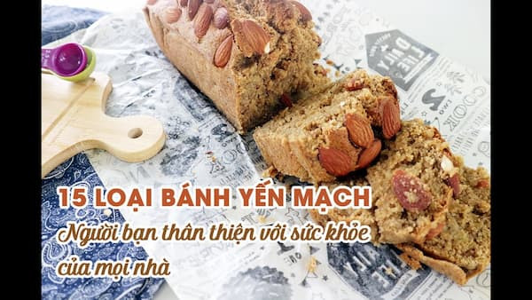 15 loại bánh Yến Mạch - Người bạn thân thiện với sức khỏe của mọi nhà