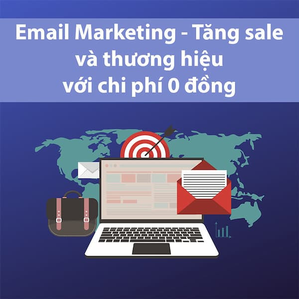 Email Marketing – Tăng Sale Và Xây Dựng Thương Hiệu Với Chi Phí 0 Đồng
