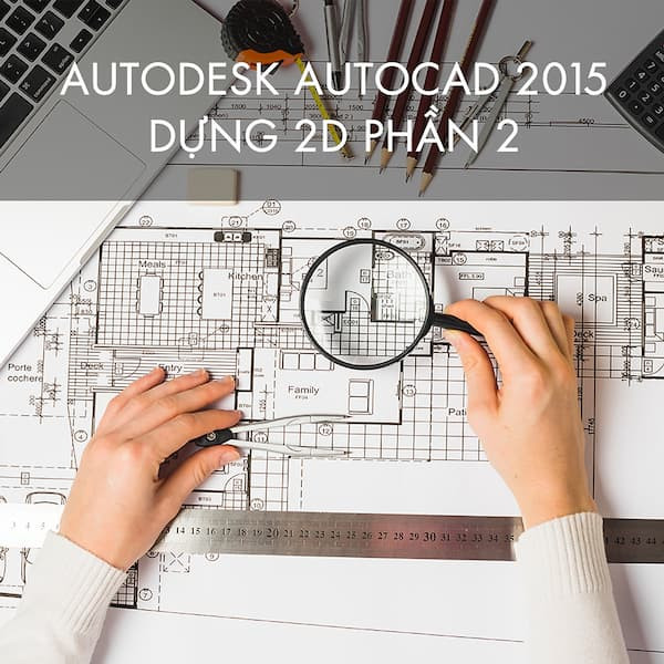 Khóa học AutoDesk AutoCad 2015 – dựng 2D phần 2 của Kyna