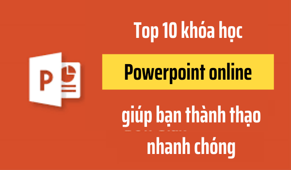 khóa học Powerpoint online giúp bạn trở thành cao thủ Powerpoint
