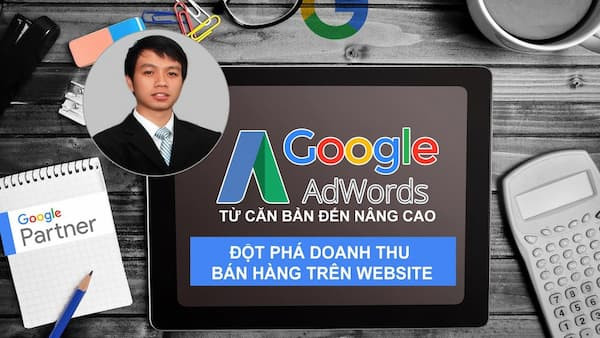 Quảng Cáo Google Ads Từ Cơ Bản Đến Nâng Cao