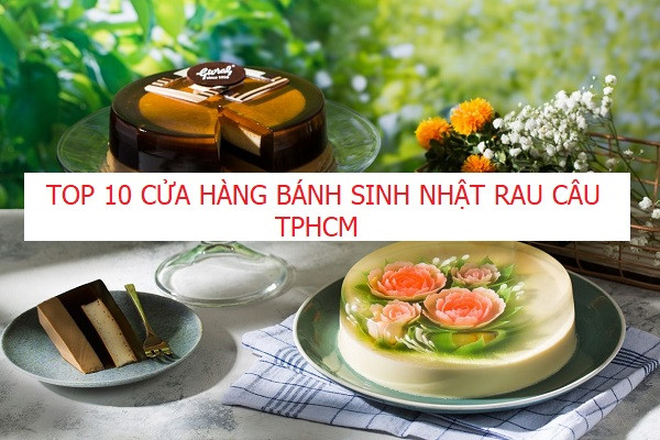 cửa hàng bánh sinh nhật rau câu TP Hồ Chí Minh chất lượng được nhiều người yêu thích